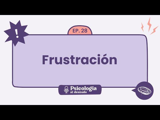 Frustración: estrategias para la gestión emocional | Psicología al Desnudo - T1 E28