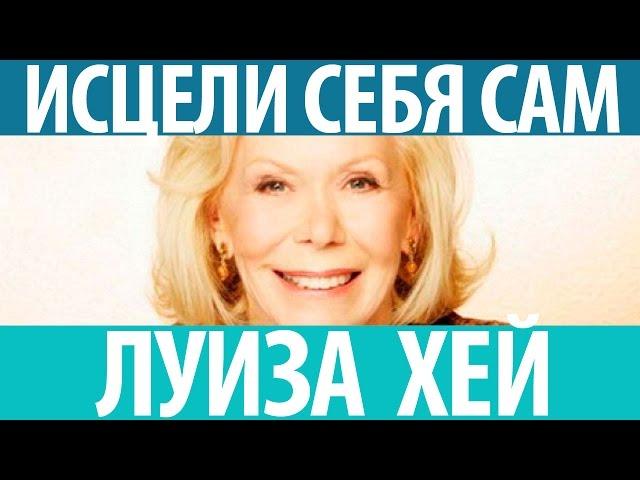 Луиза Хей. Исцели себя сам!