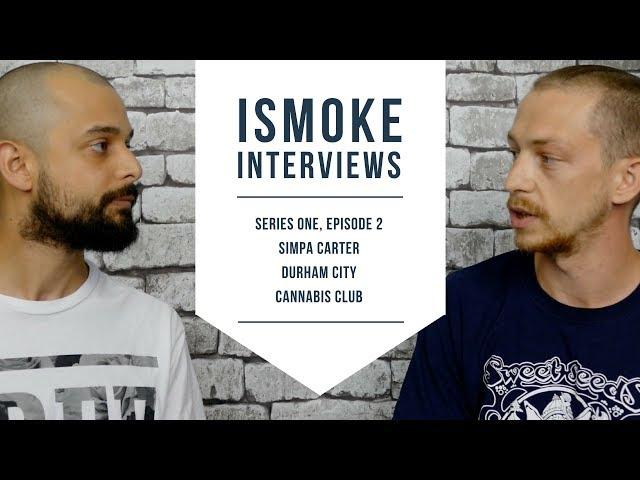 ISMOKE interviews Simpa Carter from Durham City Cannabis Club | S01E02