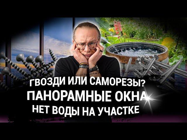 Гвозди или саморезы | Панорамные окна | Нет воды на участке. ЧаВо № 15