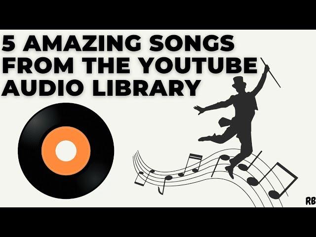 5 AMAZING SONGS FROM THE YOUTUBE AUDIO LIBRARY || NON COPYRIGHTED BACKGROUND MUSIC