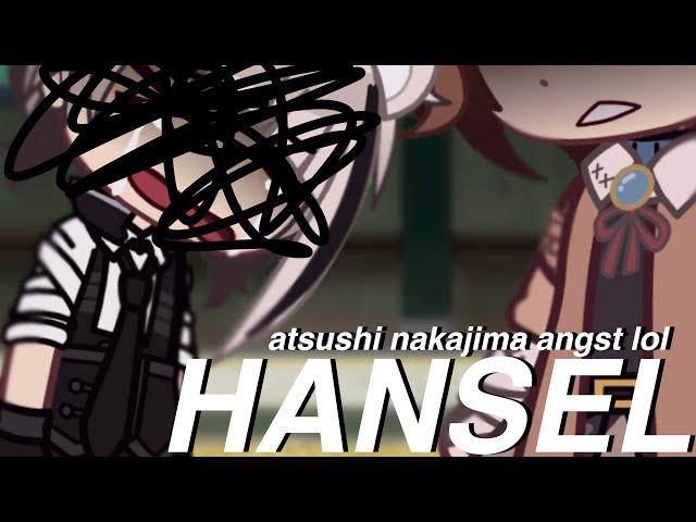  ,, hansel ‘’  [] BSD S1 [] BLOOD WARN [] Atsushi Nakajima [] read desc plspsls [] angst lmfao