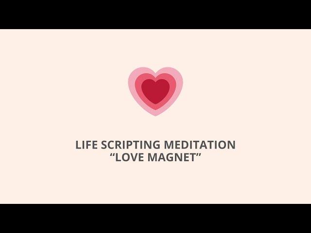Life Scripting Meditation on Becoming a Love Magnet