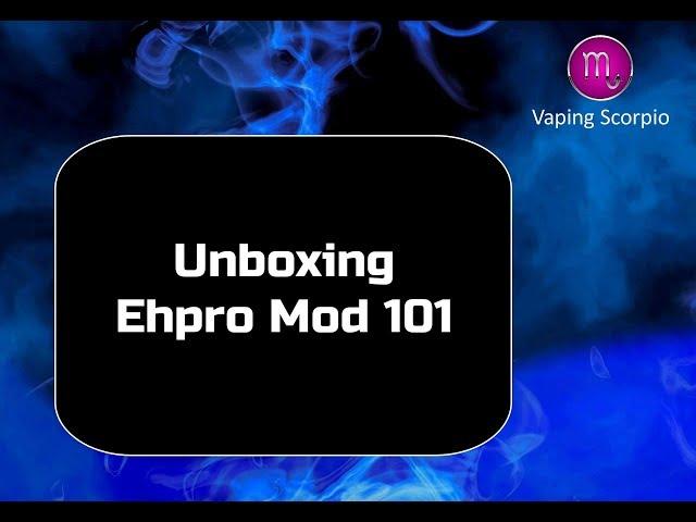 Unboxing Ehpro Mod 101