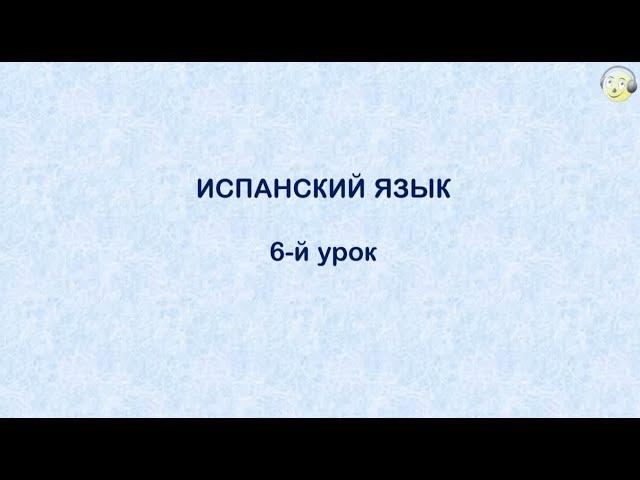 Испанский язык с нуля. 6-й видео урок испанского языка для начинающих