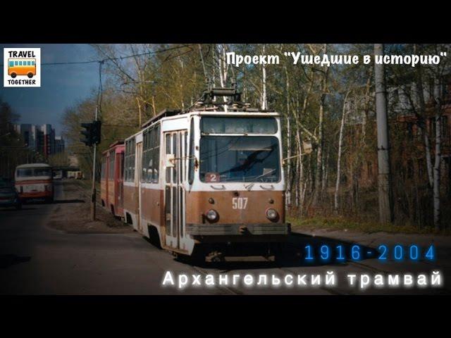 "Ушедшие в историю". Архангельский трамвай |"Gone down in history". Tram of the city of Arkhangel'sk