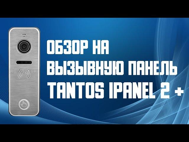 Обзор на вызывную панель TANTOS iPanel 2+ metall. Цветная, уличная, с невидимой ИК-подсветкой.