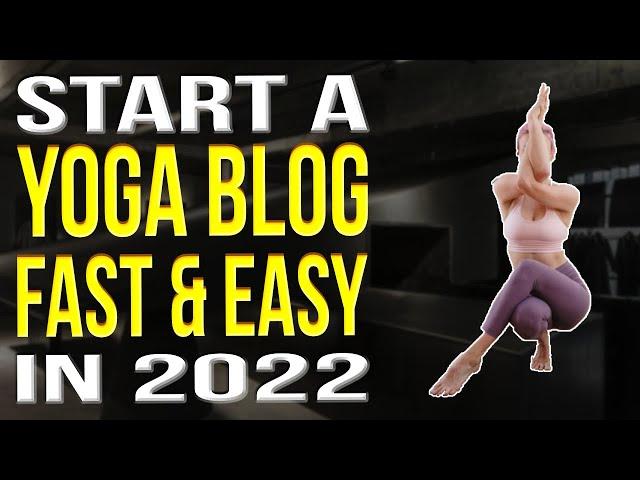 How To Start A Yoga Blog 2022 | Yoga Blogging For Beginners