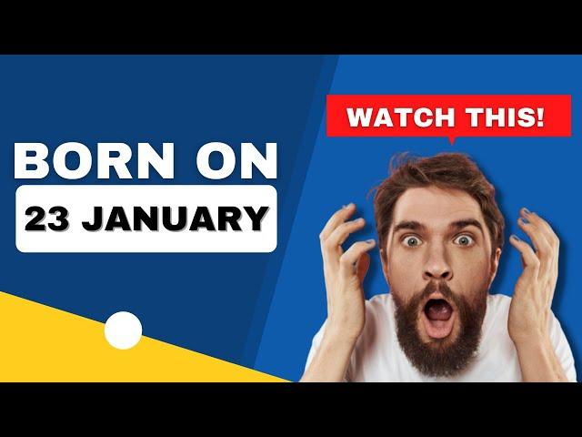 Born on the 23th of January | Uncover the secrets behind your birthday | Happy Birthday