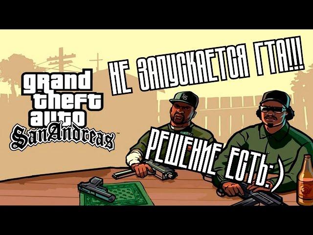 Не запускается GTA SA! Что делать? Как быть?