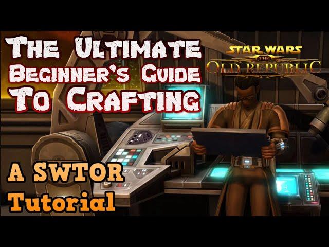 The Ultimate Beginner's Guide to Star Wars: The Old Republic - A SWTOR Crafting Tutorial