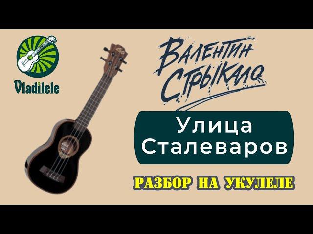 ВАЛЕНТИН СТРЫКАЛО - УЛИЦА СТАЛЕВАРОВ разбор на укулеле