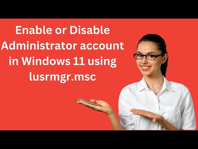 How to Enable or Disable Administrator Account in Windows 11 using lusrmgr.msc?