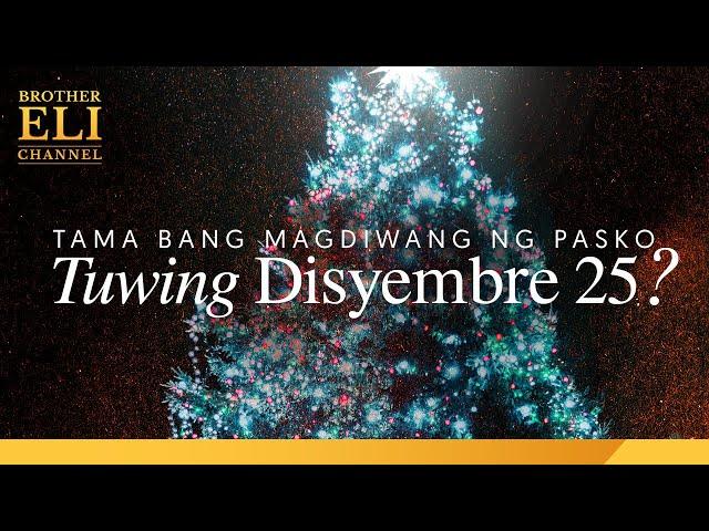 Tama bang magdiwang ng pasko tuwing Disyembre 25? | Brother Eli Channel