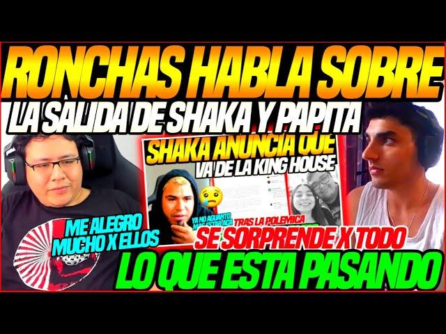 RONCHAS opina SOBRE la SALIDA de SHAKA y PAPITA de LA KING HOUSESE SORPRENDE x TODO lo que PASO