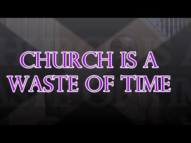 Leaving Religion: Church Is A Waste Of Time