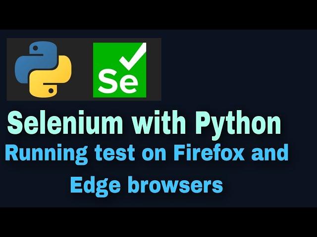 Selenium with Python Tutorial 4 : Running test on Firefox and Edge