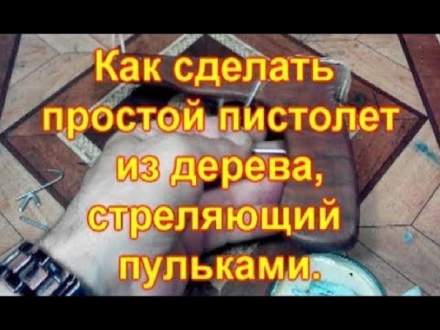 Как сделать игрушечный пистолет из дерева, стреляющий пульками