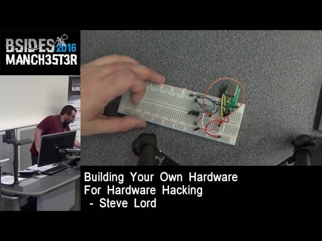 2016 - Steve Lord - Building your own hardware for hardware hacking