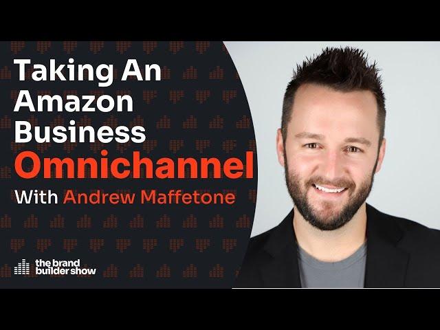 Taking An Amazon Business Omnichannel w/ Andrew Maffetone | Podcast Ep. 097