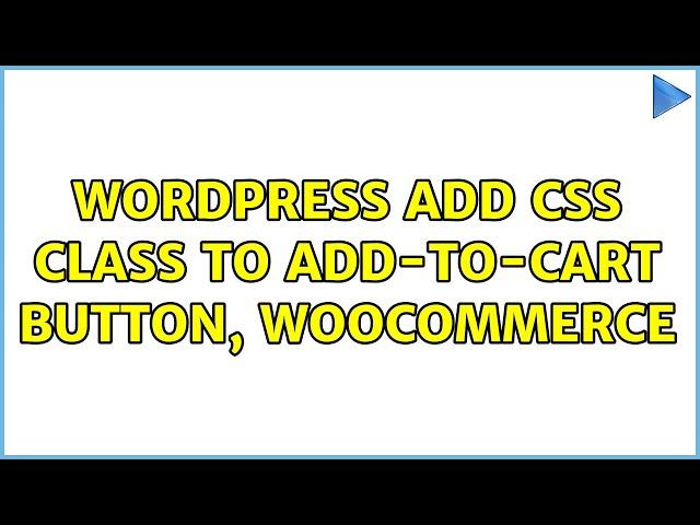 Wordpress: Add CSS class to add-to-cart button, Woocommerce (3 Solutions!!)