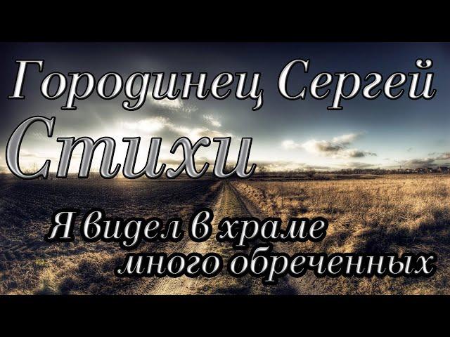 Авторские стихи Городинец Сергей "Я видел в храме много обреченных" Текст читает автор