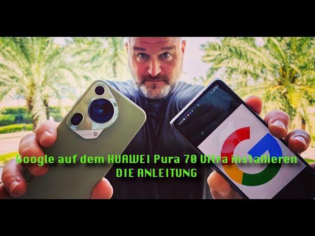 GOOGLE auf dem HUAWEI Pura 70 (Pro/Ultra) installieren  [Anleitung] [4K] [Deutsch]