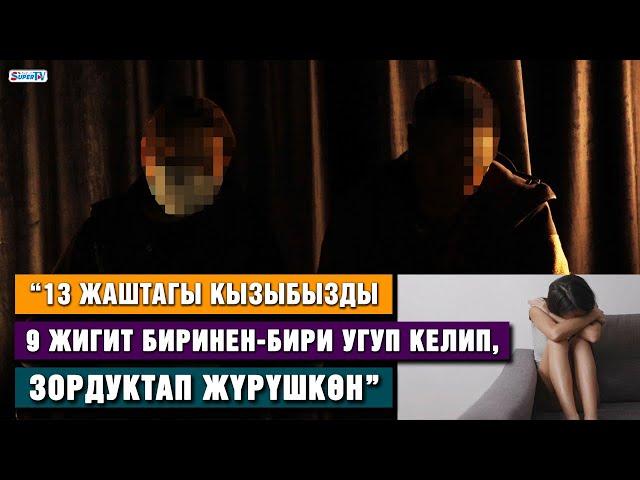 “13 жаштагы кызымды 9 жигит зордуктап жүргөн” | Сокулуктагы окуя