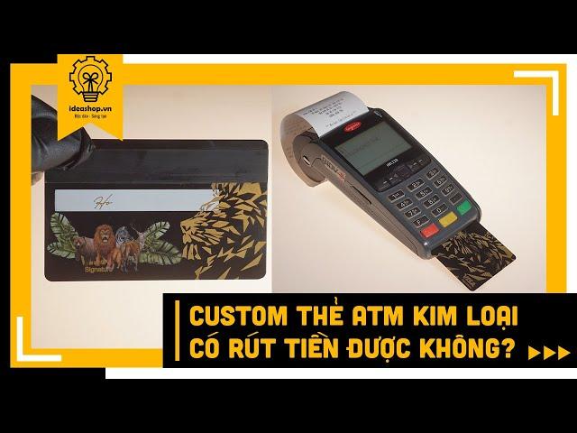 Custom Thẻ Ngân Hàng Kim Loại | Có Rút Tiền Tại Cây ATM Và Thanh Toán Được hay Không | ideashopvn