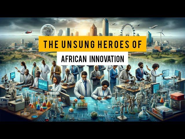 The Unsung Heroes of African Innovation