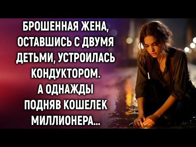 Брошенная жена устроилась кондуктором. А однажды, подняв кошелек миллионера...