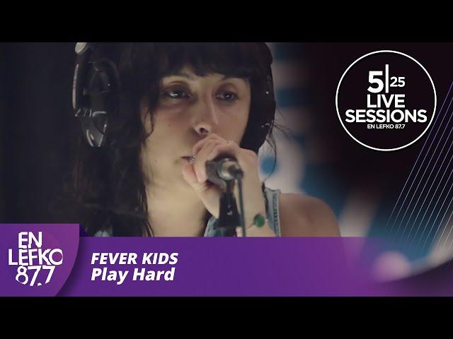 525 Live Sessions : Fever Kids - Play Hard | En Lefko 87.7