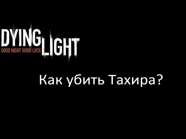 Dying Light как убить Тахира