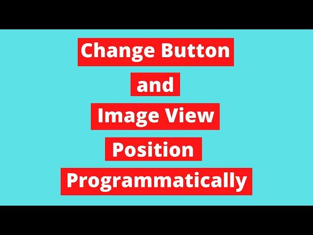 How to Change Button and Image View Position Programmatically | Android Tutorial