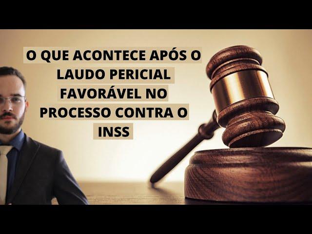 O QUE ACONTECE APÓS O LAUDO PERICIAL FAVORÁVEL NO PROCESSO CONTRA O INSS (2021)