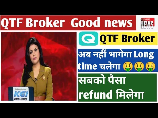 QTF Broker||  Good news अभी भागा नहीं है|| Long time चलेगा ||सबको पैसा refund मिलेगा || withdrawal 