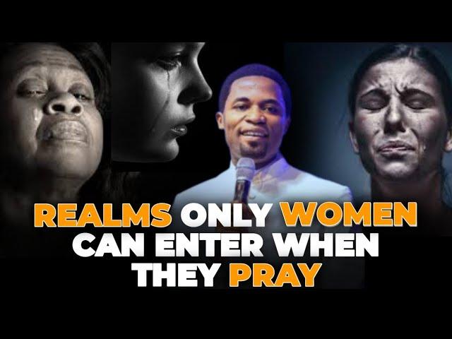 REALMS ONLY WOMEN CAN ENTER WHEN THEY PRAY - Apostle Michael Orokpo.