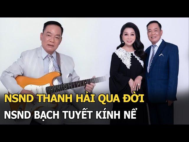 NSND Thanh Hải qua đời, NSND Bạch Tuyết kính nể