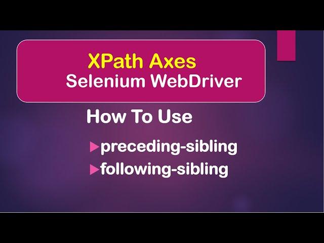 XPath Axes: How To Use preceding-sibling and following-sibling || Selenium WebDriver || Java