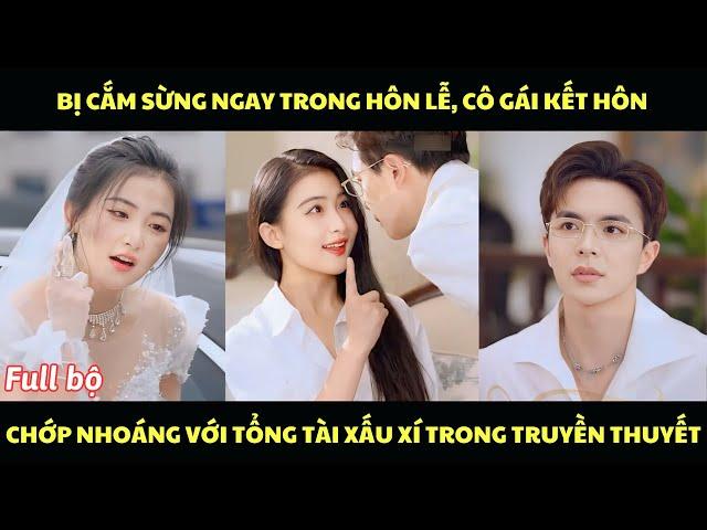 Bị cắm sừng ngay trong hôn lễ, cô gái kết hôn chớp nhoáng với tổng tài xấu xí trong truyền thuyết