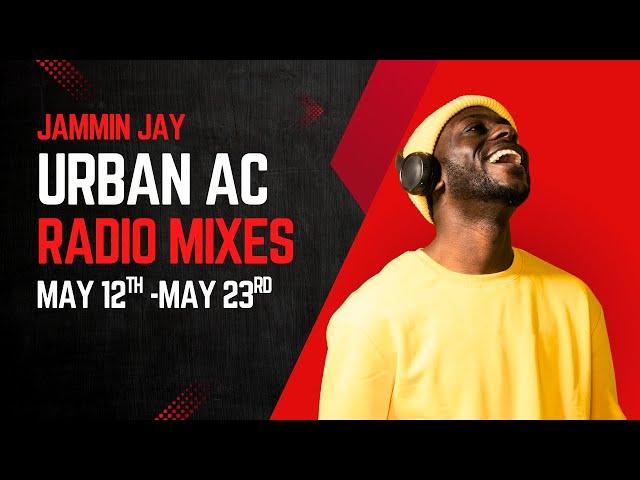Urban Ac Radio Mixes May 12th - 16th by Jammin Jay