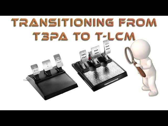 Transitioning from a Thrustmaster T3PA Pedal set to a Thrustmaster T-LCM, Load Cell Pedal set