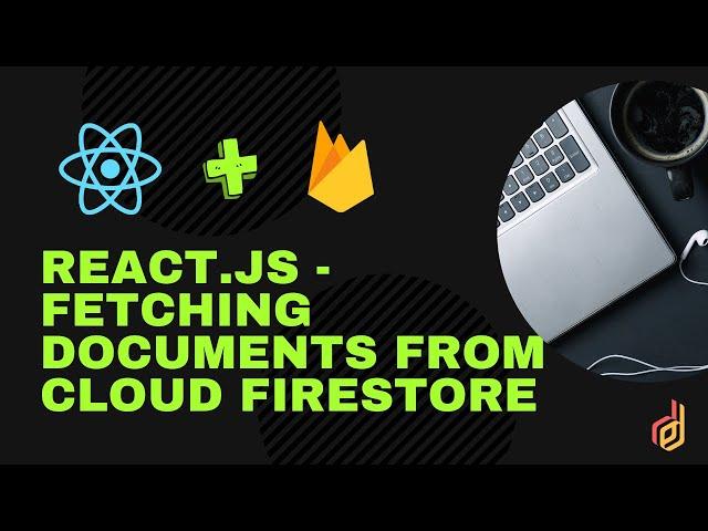 ReactJS with Firebase | Cloud Firestore- Fetching documents from the database collection