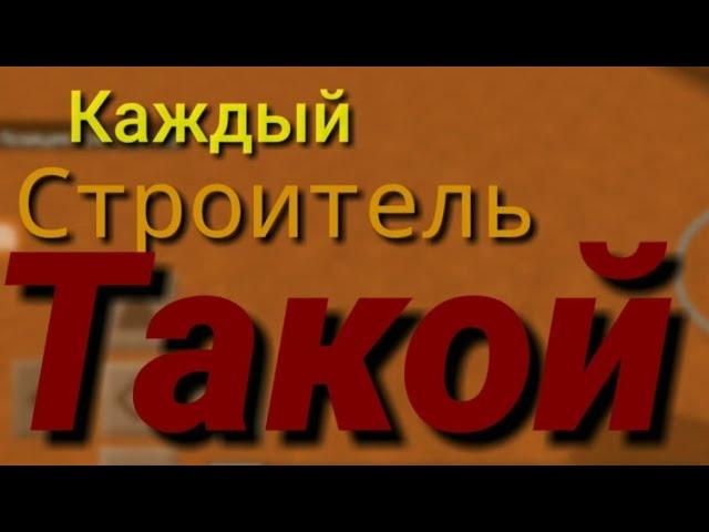 КАЖДЫЙ СТРОИТЕЛЬ ТАКОЙ