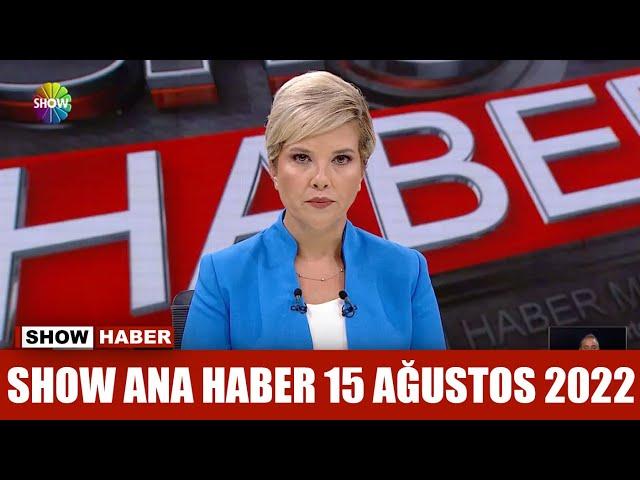 Show Ana Haber 15 Ağustos 2022