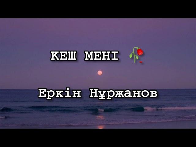 Кеш мені - Еркін Нұржанов ( текст , сөздер, мәтін , lyrics)