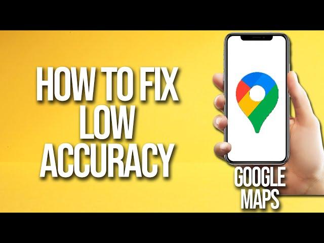 How To Fix Low Accuracy On Google Maps