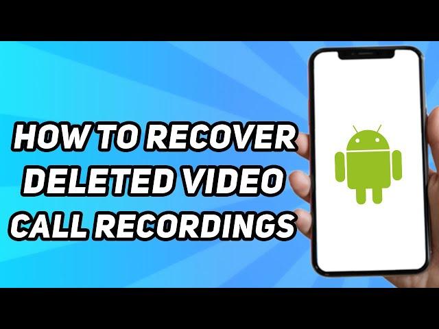 How to Recover Deleted Video Call Recordings on Phone (Simple)