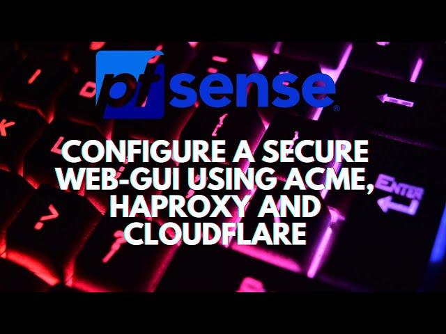 pfSense - Configure a Secure Web-GUI URL w/ ACME, haproxy and Cloudflare