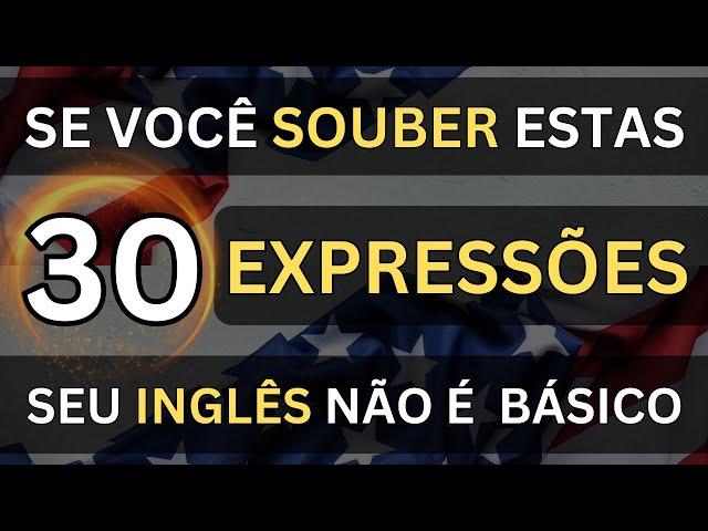 SE VOCÊ SOUBER ESTAS 30 EXPRESSÕES O SEU INGLÊS NÃO É MAIS BÁSICO #19 AULAS DE INGLÊS